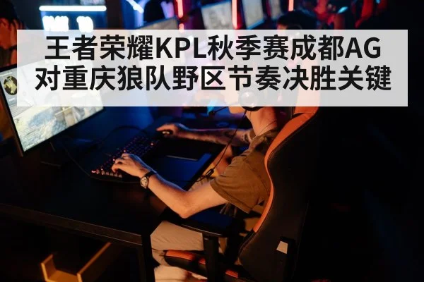 王者荣耀KPL秋季赛成都AG对重庆狼队野区节奏决胜关键 | c7c7